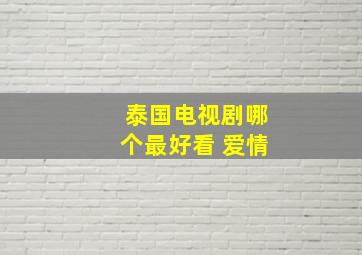 泰国电视剧哪个最好看 爱情